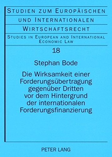 Die Wirksamkeit einer Forderungsübertragung gegenüber Dritten vor dem Hintergrund der internationalen Forderungsfinanzierung (Studien zum Europäischen ... in European and International Economic Law)