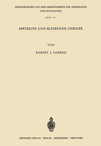 Spätreife und Bleibende Unreife: Eine Untersuchung über den psychischen Infantilismus anhand von 80 Katamnesen (Monographien aus dem Gesamtgebiete der Neurologie und Psychiatrie, 117, Band 117)
