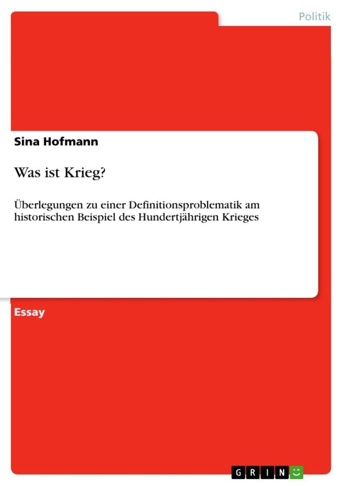 Was ist Krieg?: Überlegungen zu einer Definitionsproblematik am historischen Beispiel des Hundertjährigen Krieges