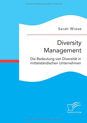 Diversity Management. Die Bedeutung von Diversität in mittelständischen Unternehmen