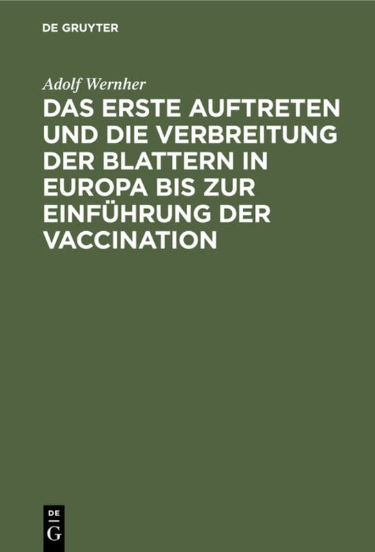 Das erste Auftreten und die Verbreitung der Blattern in Europa bis zur Einführung der Vaccination: Das Blatternelend des vorigen Jahrhunderts