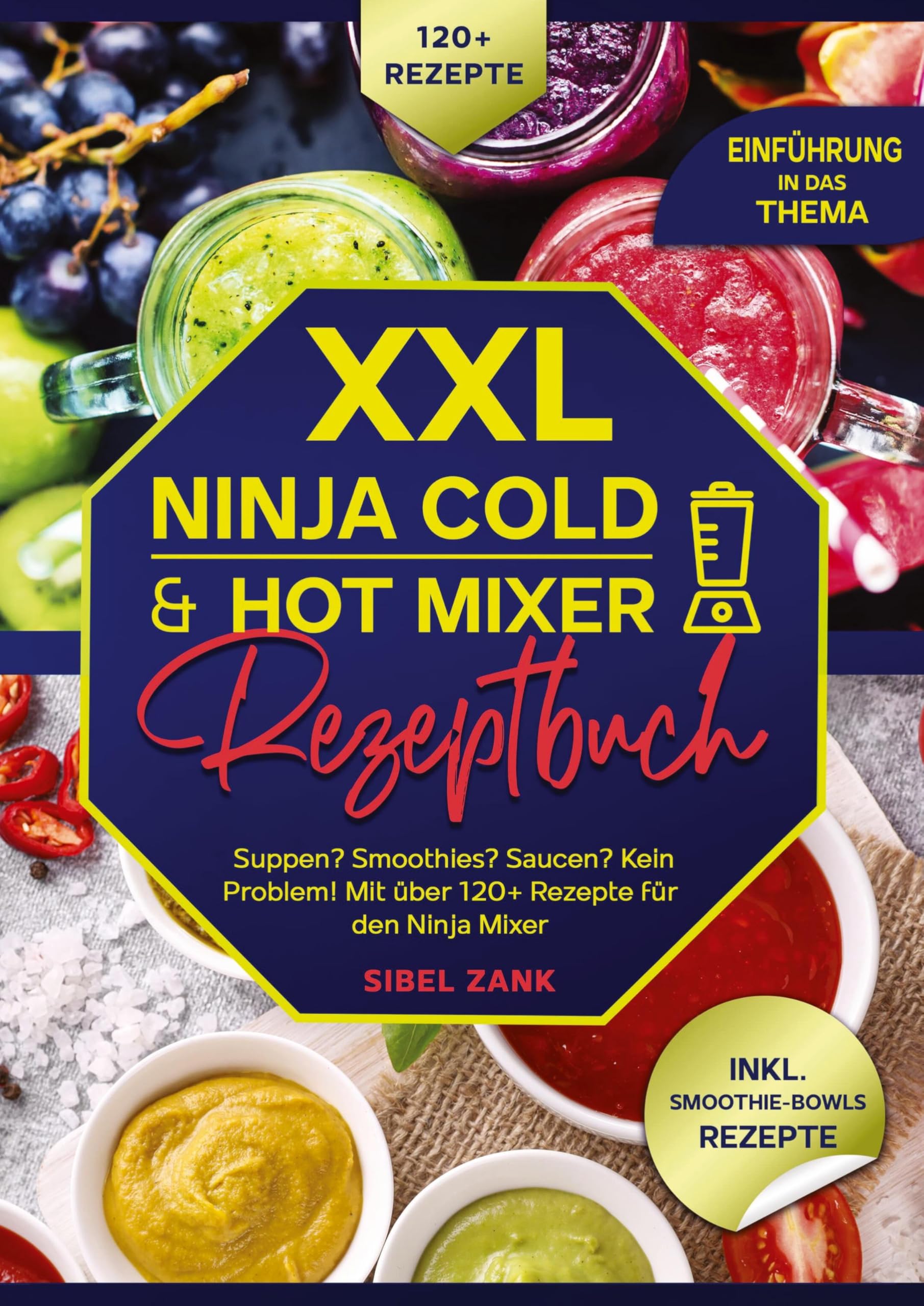 XXL Ninja Cold & Hot Mixer Rezeptbuch: Suppen? Smoothies? Saucen? Kein Problem! Mit über 120+ Rezepte für den Ninja Mixer