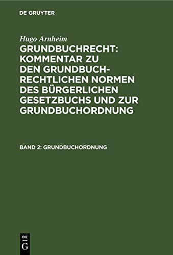 Grundbuchordnung: Kommentar zur Grundbuchordnung für das Deutsche Reich nebst den für Preußen erlassenen Ausführungsbestimmungen (Hugo Arnheim: ... Gesetzbuchs und zur Grundbuchordnung)