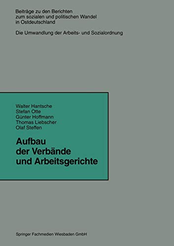 Aufbau der Verbände und Arbeitsgerichte (Beiträge zu den Berichten der Kommision für die Erforschung des sozialen und politischen Wandels in den neuen Bundesländern e.V. (KSPW), 6.4, Band 6)