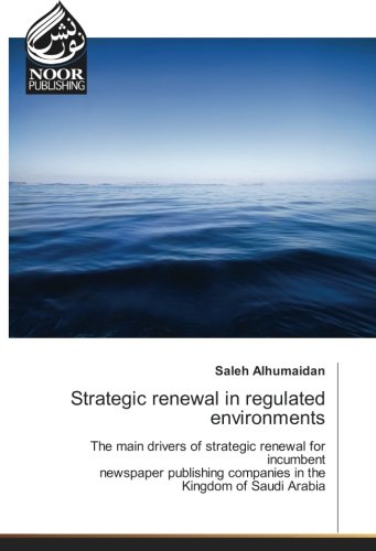 Strategic renewal in regulated environments: The main drivers of strategic renewal for incumbent newspaper publishing companies in the Kingdom of Saudi Arabia