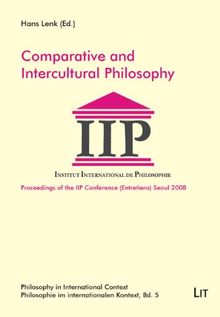 Comparative and Intercultural Philosophy: Proceedings of the IIP Conference Seoul 2008 (Philosophy in International Context / Philosophie Im Interna)