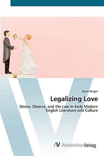 Legalizing Love: Desire, Divorce, and the Law in Early Modern English Literature and Culture