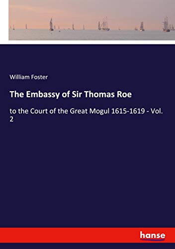 The Embassy of Sir Thomas Roe: to the Court of the Great Mogul 1615-1619 - Vol. 2