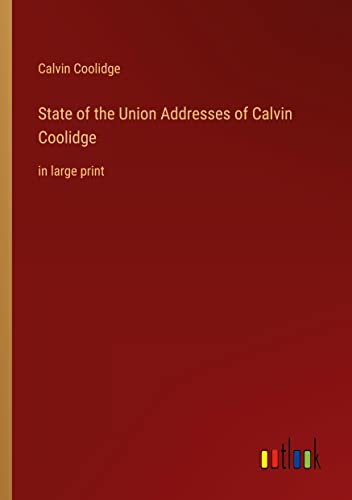 State of the Union Addresses of Calvin Coolidge: in large print