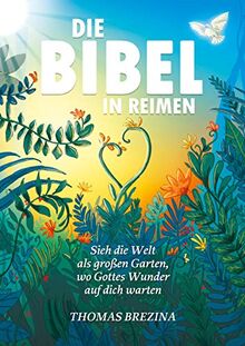 Die Bibel in Reimen: Sieh die Welt als großen Garten, wo Gottes Wunder auf dich warten!