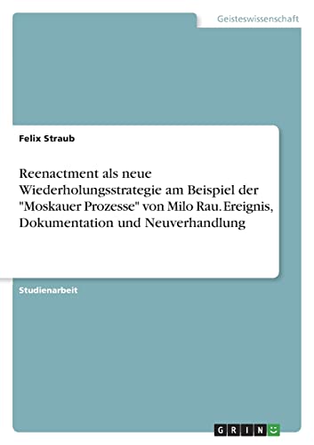Reenactment als neue Wiederholungsstrategie am Beispiel der Moskauer Prozesse von Milo Rau. Ereignis, Dokumentation und Neuverhandlung