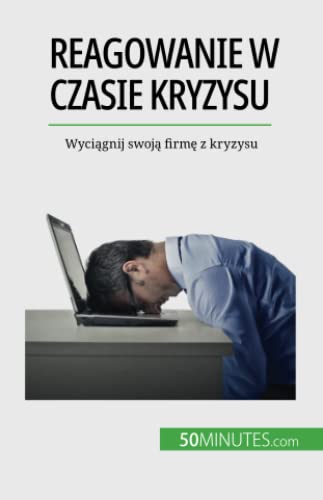 Reagowanie w czasie kryzysu: Wyciągnij swoją firmę z kryzysu: Wyci¿gnij swoj¿ firm¿ z kryzysu