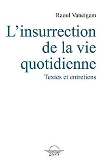 L'insurrection de la vie quotidienne : textes et entretiens