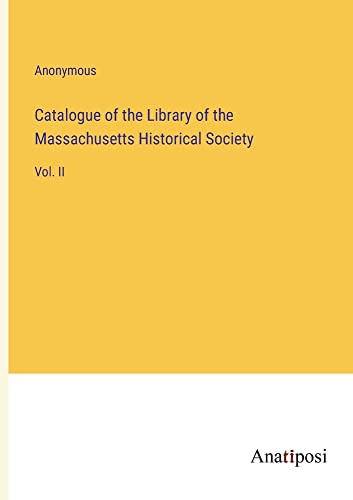 Catalogue of the Library of the Massachusetts Historical Society: Vol. II