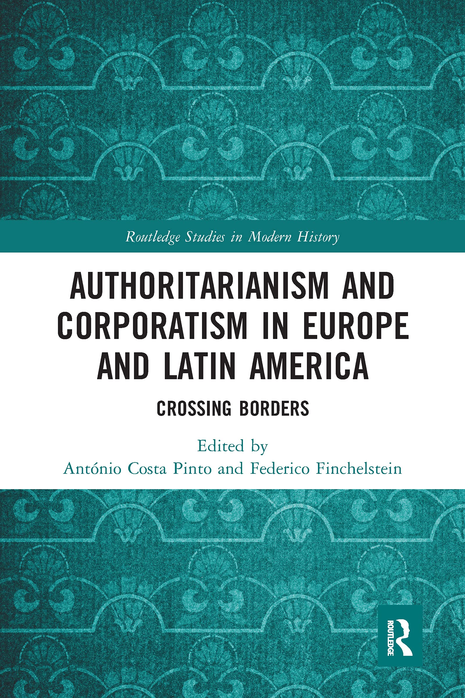 Authoritarianism and Corporatism in Europe and Latin America: Crossing Borders (Routledge Studies in Modern History, 43, Band 43)