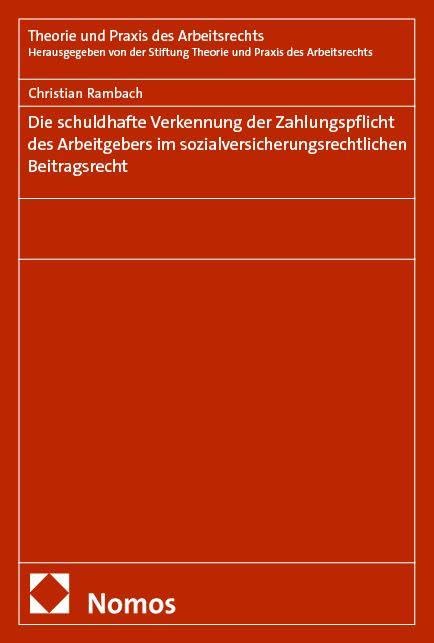 Die schuldhafte Verkennung der Zahlungspflicht des Arbeitgebers im sozialversicherungsrechtlichen Beitragsrecht (Theorie und Praxis des Arbeitsrechts)