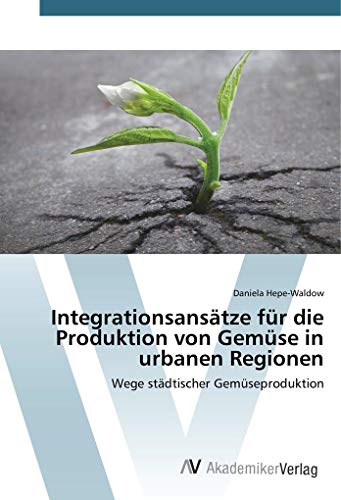 Integrationsansätze für die Produktion von Gemüse in urbanen Regionen: Wege städtischer Gemüseproduktion