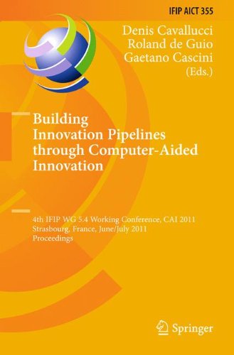 Building Innovation Pipelines through Computer-Aided Innovation: 4th IFIP WG 5.4 Working Conference, CAI 2011, Strasbourg, France, June 30 - July 1, ... in Information and Communication Technology)