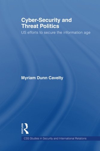 Cyber-Security and Threat Politics (CSS Studies in Security and International Relations)