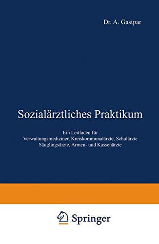 Sozialärztliches Praktikum: Ein Leitfaden für Verwaltungsmediziner, Kreiskommunalärzte, Schulärzte Säuglingsärzte, Armen- und Kassenärzte (German Edition)