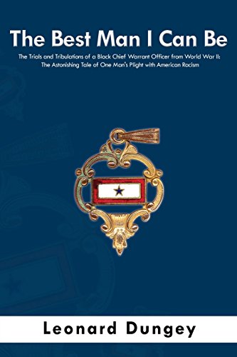 The Best Man I Can Be: The Trials and Tribulations of a Black Chief Warrant Officer from World War II: The Astonishing Tale of One Man's Plight with American Racism