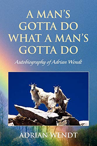 A Man's Gotta Do What a Man's Gotta Do: Autobiography of Adrian Wendt