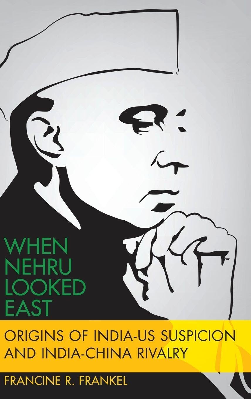 When Nehru Looked East: Origins of India-Us Suspicion and India-China Rivalry (Modern South Asia)