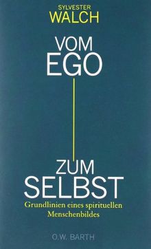 Vom Ego zum Selbst: Grundlinien eines spirituellen Menschenbildes