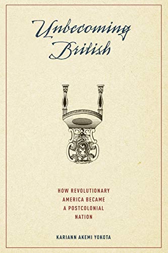 Unbecoming British: How Revolutionary America Became A Postcolonial Nation