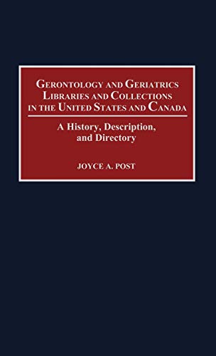 Gerontology and Geriatrics Libraries and Collections in the United States and Canada: A History, Description, and Directory