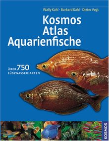 Kosmos - Atlas Aquarienfische. Sonderausgabe: Über 750 Süßwasser-Arten