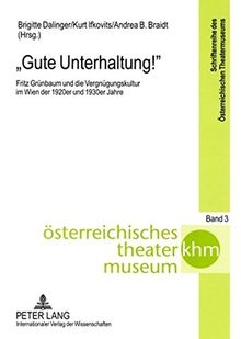 «Gute Unterhaltung!»: Fritz Grünbaum und die Vergnügungskultur im Wien der 1920er und 1930er Jahre (Schriftenreihe des österreichischen Theatermuseums)
