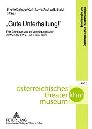 «Gute Unterhaltung!»: Fritz Grünbaum und die Vergnügungskultur im Wien der 1920er und 1930er Jahre (Schriftenreihe des österreichischen Theatermuseums)