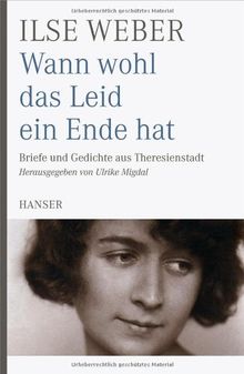 Wann wohl das Leid ein Ende hat: Briefe und Gedichte aus Theresienstadt