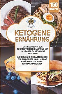 Ketogene Ernährung: Das Kochbuch zur zuckerfreien Ernährung mit 150 leckeren Keto Diät Rezepten. Abnehmen ohne fasten auch für Diabetiker inkl. 14 Tage Ernährungsplan mit Nährwertangaben.