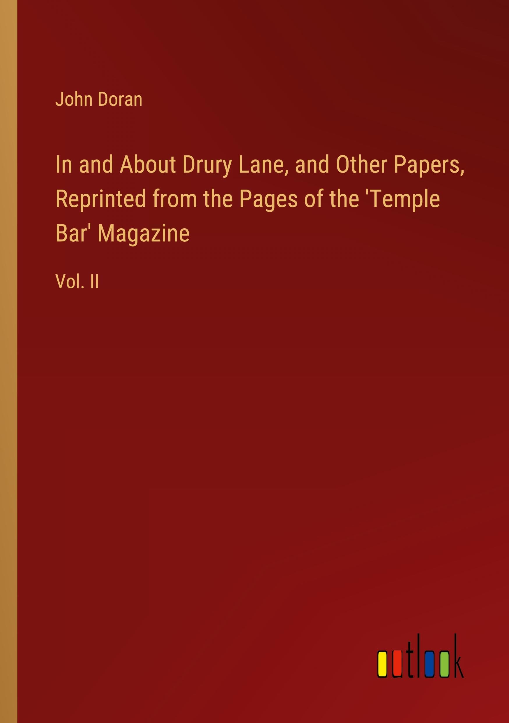 In and About Drury Lane, and Other Papers, Reprinted from the Pages of the 'Temple Bar' Magazine: Vol. II