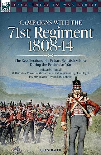 Campaigns with the 71st Regiment: 1808-14 The Recollections of a Private Scottish Soldier During the Peninsular War