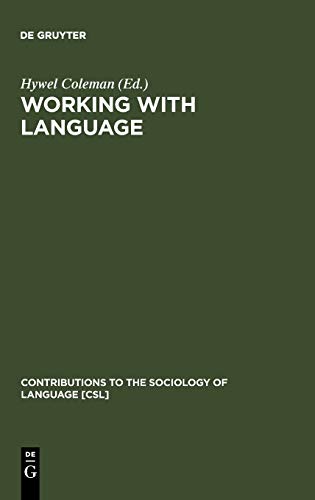 Working with Language: A Multidisciplinary Consideration of Language Use in Work Contexts (Contributions to the Sociology of Language [CSL], 52, Band 52)