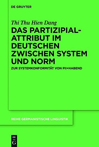 Das Partizipialattribut im Deutschen zwischen System und Norm: Zur Systemkonformität von PII+habend (Reihe Germanistische Linguistik, Band 304)