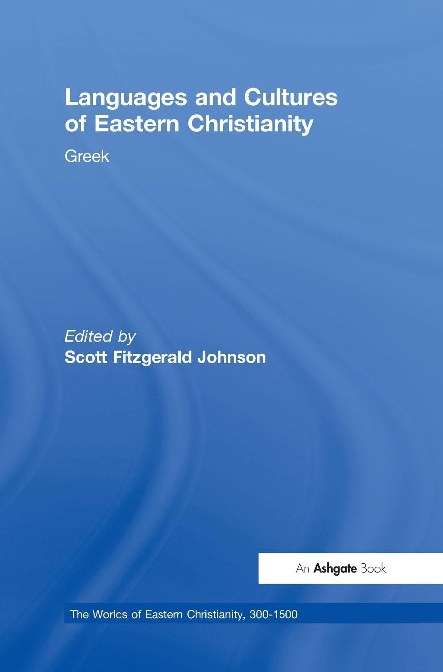 Languages and Cultures of Eastern Christianity: Greek (The Worlds of Eastern Christianity, 300-1500, 6, Band 6)