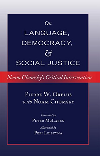 On Language, Democracy, and Social Justice: Noam Chomsky's Critical Intervention- Foreword by Peter McLaren- Afterword by Pepi Leistyna (Counterpoints: Studies in the Postmodern Theory of Education)