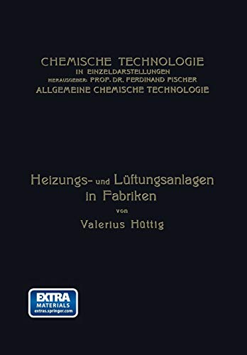 Heizungs- und Lüftungsanlagen in Fabriken: Mit Besonderer Berücksichtigung der Abwärmeverwertung bei Wärmekraftmaschinen (Chemische Technologie in Einzeldarstellungen)