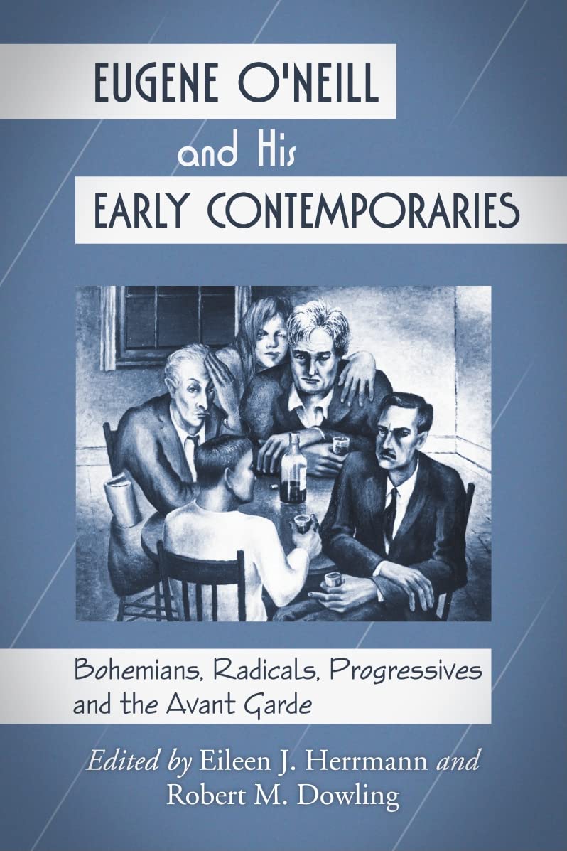 Eugene O'Neill and His Early Contemporaries: Bohemians, Radicals, Progressives, and the Avant Garde