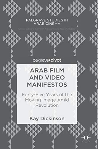 Arab Film and Video Manifestos: Forty-Five Years of the Moving Image Amid Revolution (Palgrave Studies in Arab Cinema)