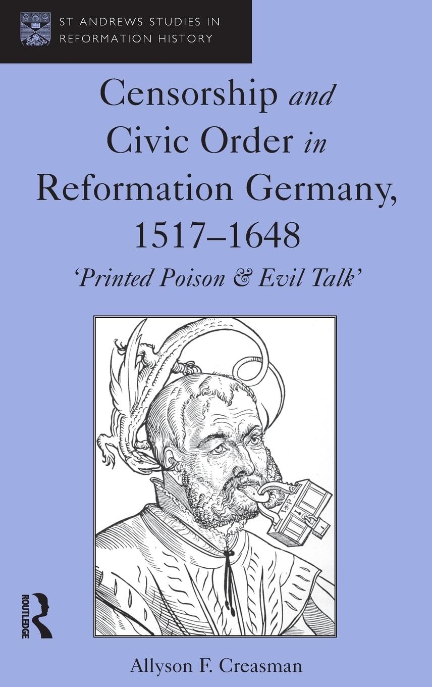 Censorship and Civic Order in Reformation Germany, 1517-1648: 'Printed Poison & Evil Talk' (St Andrews Studies in Reformation History)