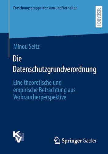 Die Datenschutzgrundverordnung: Eine theoretische und empirische Betrachtung aus Verbraucherperspektive (Forschungsgruppe Konsum und Verhalten)