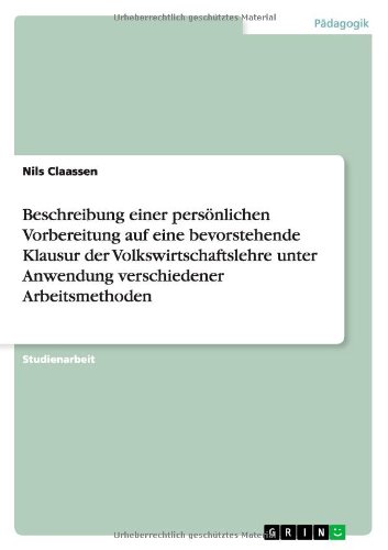 Beschreibung einer persönlichen Vorbereitung auf eine bevorstehende Klausur der Volkswirtschaftslehre unter Anwendung verschiedener Arbeitsmethoden