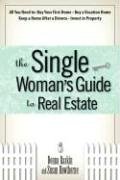 The Single Woman's Guide To Real Estate: All You Need to Buy Your First Home, Buy a Vacation Home, Keep a Home After a Divorce, Invest in Property
