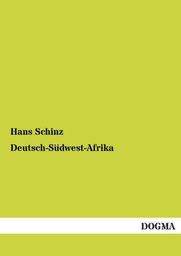 Deutsch-Südwest-Afrika: Forschungsreisen durch die deutschen Schutzgebiete Groß-Nama- und Hereroland, nach dem Kunene, dem Ngami-See und der Kalahari