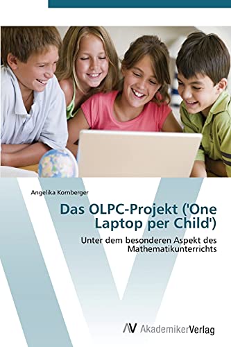 Das OLPC-Projekt ('One Laptop per Child'): Unter dem besonderen Aspekt des Mathematikunterrichts